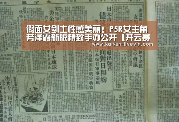 假面女剑士性感美丽!P5R女主角芳泽霞新版精致手办公开【开云赛事】(图3) 开云足球